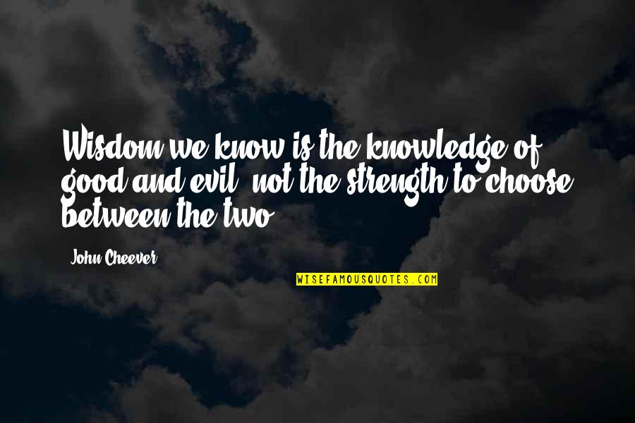 Obx Love Quotes By John Cheever: Wisdom we know is the knowledge of good