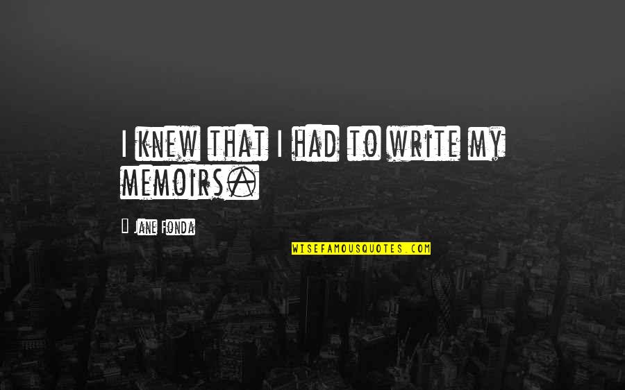 Obymako Quotes By Jane Fonda: I knew that I had to write my Obymako Quotes By Jane Fonda: I knew that I had to write my