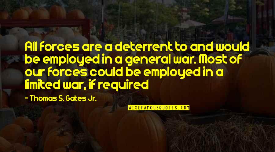 Obymako Quotes By Thomas S. Gates Jr.: All forces are a deterrent to and would Obymako Quotes By Thomas S. Gates Jr.: All forces are a deterrent to and would
