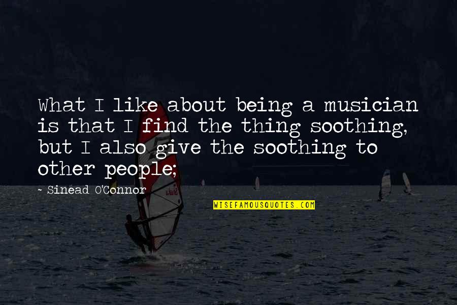 Obyrne Wagener Quotes By Sinead O'Connor: What I like about being a musician is Obyrne Wagener Quotes By Sinead O'Connor: What I like about being a musician is