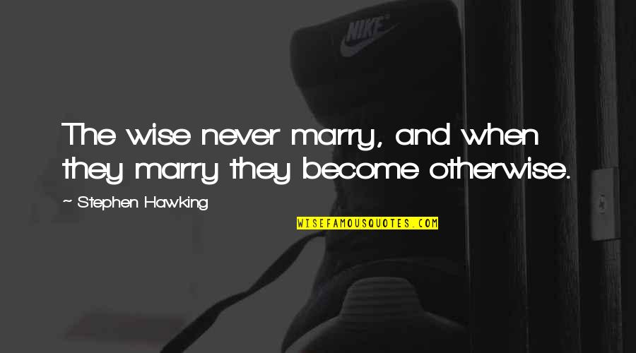 Obzvl T Quotes By Stephen Hawking: The wise never marry, and when they marry