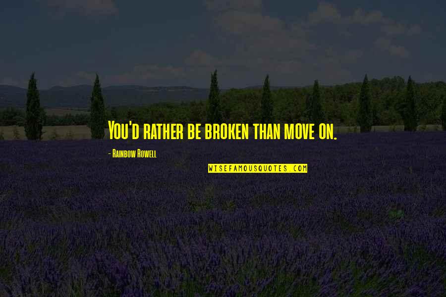 Oc Movie Quotes By Rainbow Rowell: You'd rather be broken than move on.