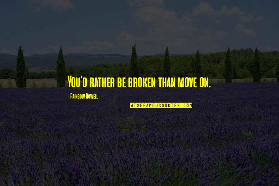 Oc Movie Quotes By Rainbow Rowell: You'd rather be broken than move on. Oc Movie Quotes By Rainbow Rowell: You'd rather be broken than move on.