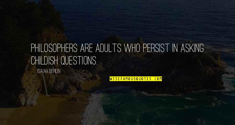 Ocake Srbija Quotes By Isaiah Berlin: Philosophers are adults who persist in asking childish