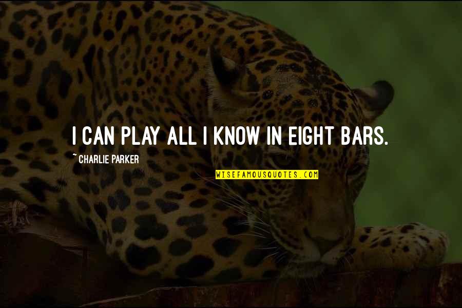 Ocakta Bahar Quotes By Charlie Parker: I can play all I know in eight Ocakta Bahar Quotes By Charlie Parker: I can play all I know in eight