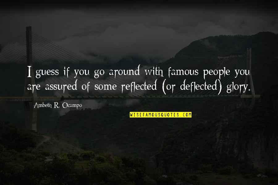 Ocampo Quotes By Ambeth R. Ocampo: I guess if you go around with famous Ocampo Quotes By Ambeth R. Ocampo: I guess if you go around with famous