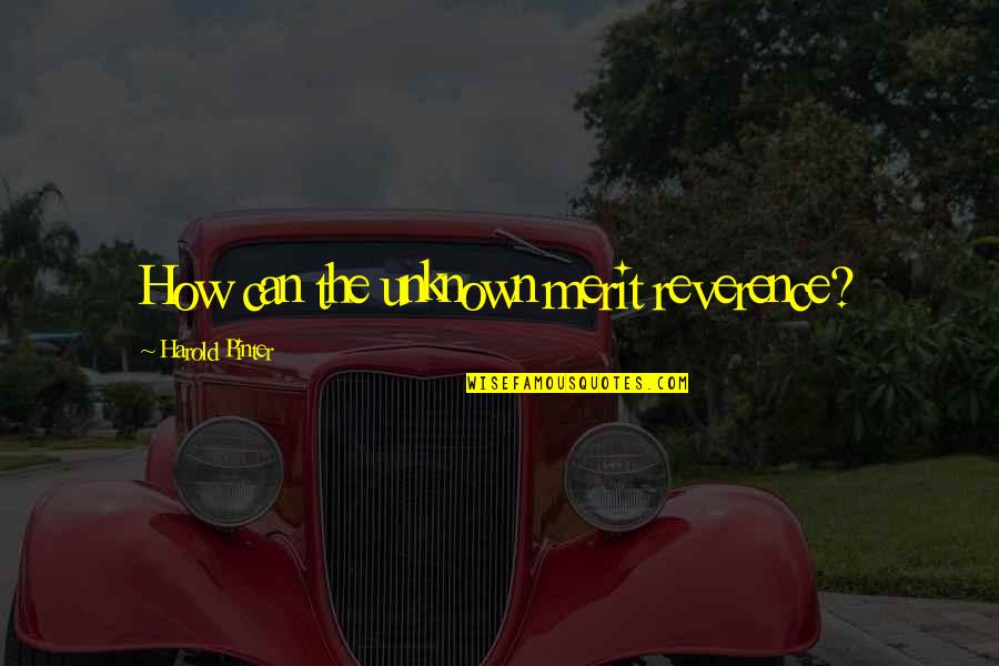 Ocanas Towing Quotes By Harold Pinter: How can the unknown merit reverence? Ocanas Towing Quotes By Harold Pinter: How can the unknown merit reverence?