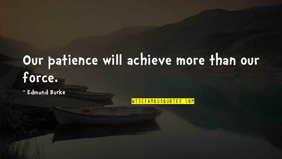 Ocanosha Quotes By Edmund Burke: Our patience will achieve more than our force.