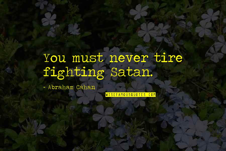 Ocansey Quotes By Abraham Cahan: You must never tire fighting Satan. Ocansey Quotes By Abraham Cahan: You must never tire fighting Satan.