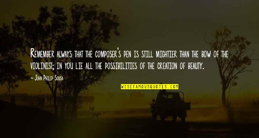 Ocara Ceara Quotes By John Philip Sousa: Remember always that the composer's pen is still
