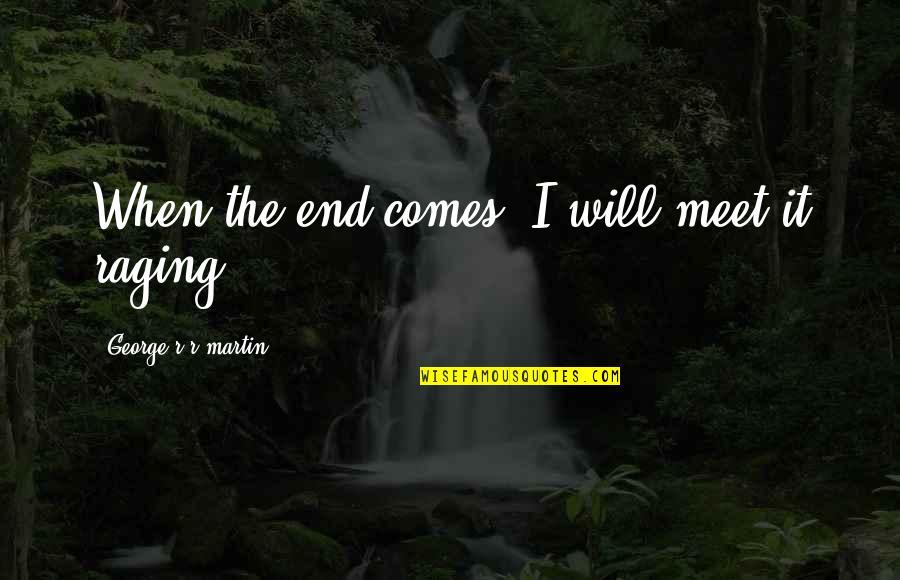 Ocarina Of Time Love Quotes By George R R Martin: When the end comes, I will meet it