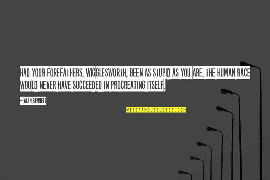 Ocarina Of Time Time Quotes By Alan Bennett: Had your forefathers, Wigglesworth, been as stupid as