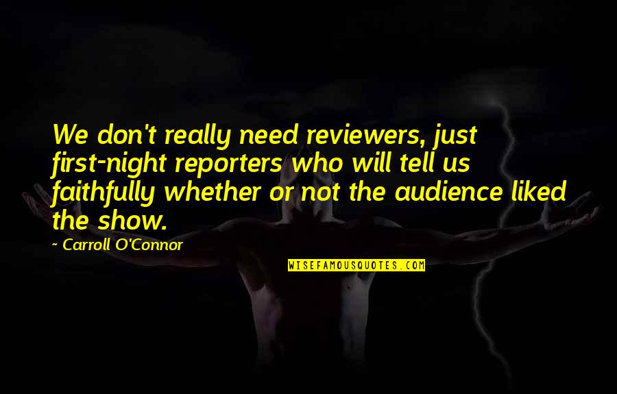 O'carroll Quotes By Carroll O'Connor: We don't really need reviewers, just first-night reporters