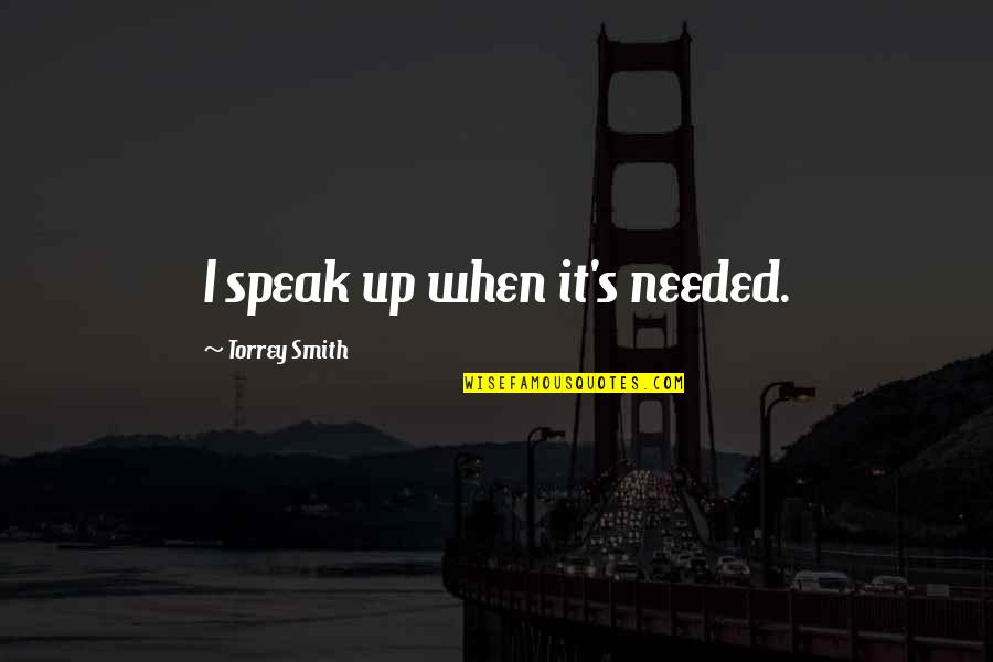 Ocarrolls Quotes By Torrey Smith: I speak up when it's needed.