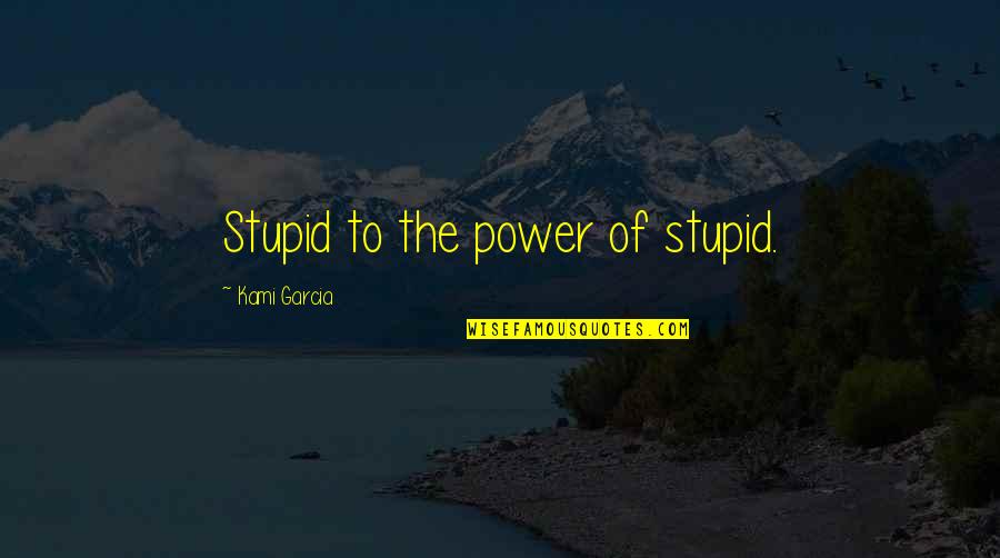 Ocasek Ric Quotes By Kami Garcia: Stupid to the power of stupid. Ocasek Ric Quotes By Kami Garcia: Stupid to the power of stupid.