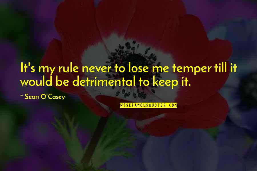 O'casey Quotes By Sean O'Casey: It's my rule never to lose me temper