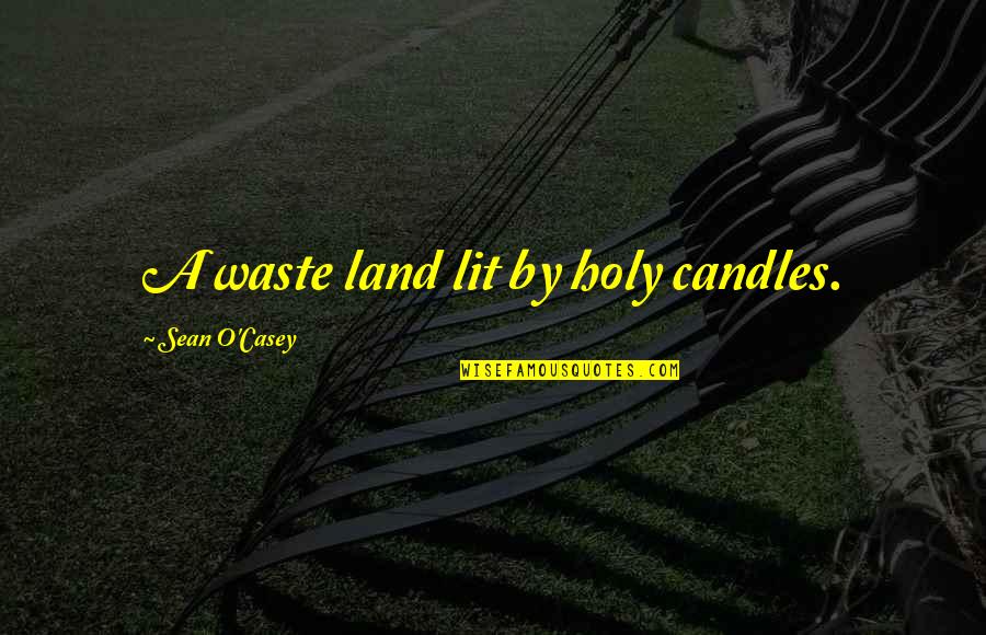 O'casey Quotes By Sean O'Casey: A waste land lit by holy candles. O'casey Quotes By Sean O'Casey: A waste land lit by holy candles.