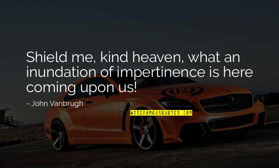 Ocasi N Quotes By John Vanbrugh: Shield me, kind heaven, what an inundation of