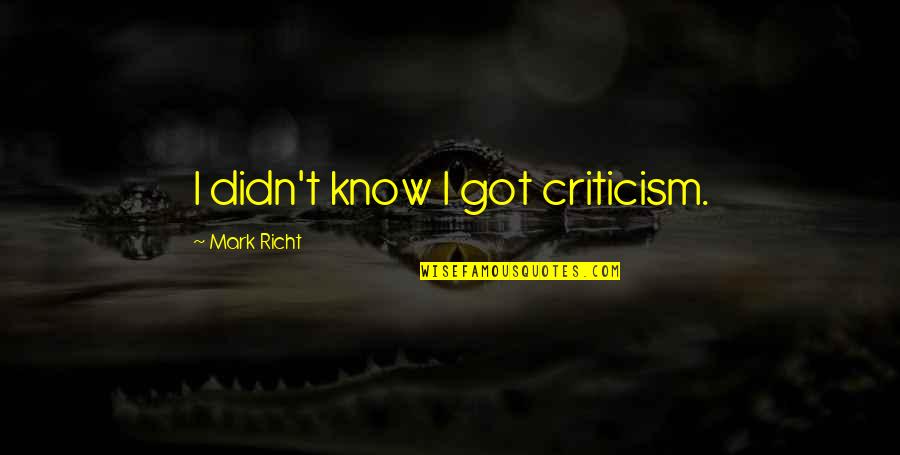 Ocasi N Quotes By Mark Richt: I didn't know I got criticism. Ocasi N Quotes By Mark Richt: I didn't know I got criticism.