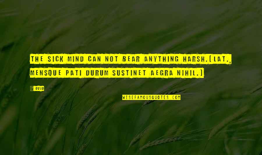 Ocasionalmente Quotes By Ovid: The sick mind can not bear anything harsh.[Lat.,