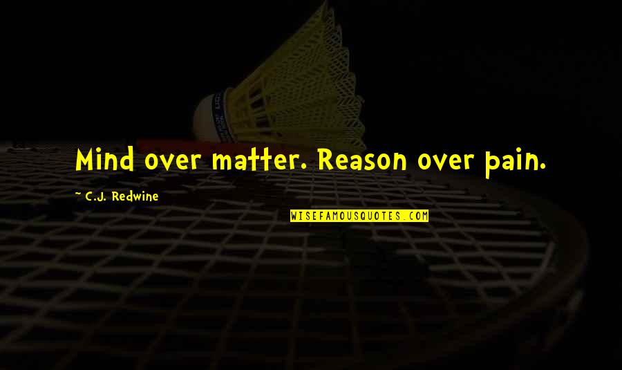Ocasionalmente Significado Quotes By C.J. Redwine: Mind over matter. Reason over pain. Ocasionalmente Significado Quotes By C.J. Redwine: Mind over matter. Reason over pain.
