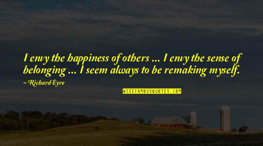 Ocasiones Especiales Quotes By Richard Eyre: I envy the happiness of others ... I Ocasiones Especiales Quotes By Richard Eyre: I envy the happiness of others ... I
