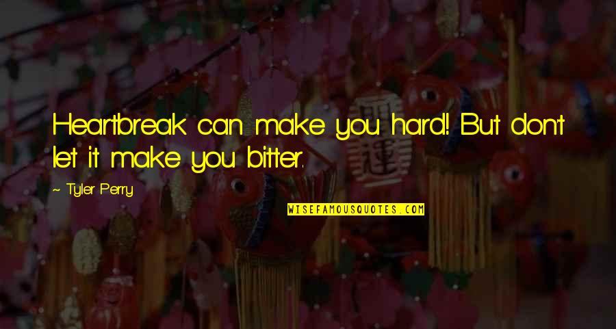 Ocasiones Especiales Quotes By Tyler Perry: Heartbreak can make you hard! But don't let
