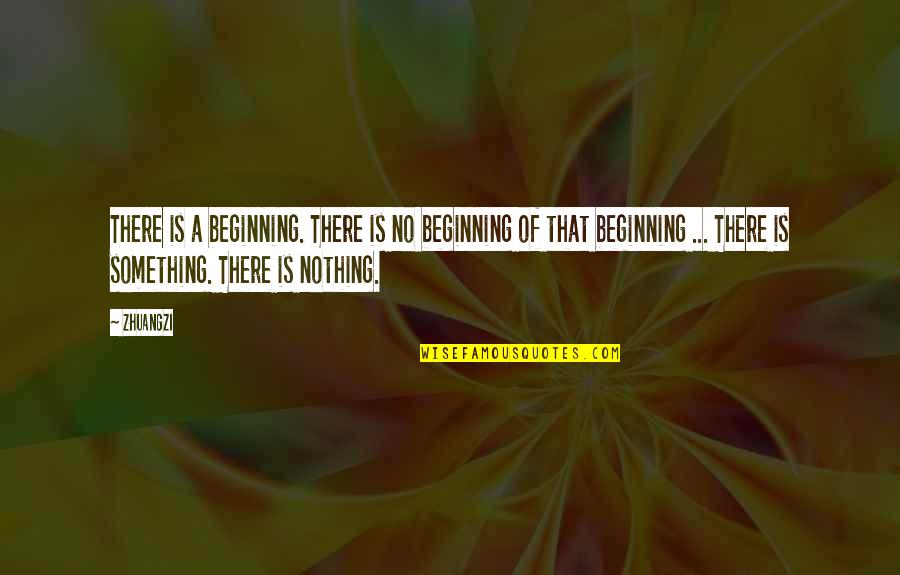 Ocatt Quotes By Zhuangzi: There is a beginning. There is no beginning Ocatt Quotes By Zhuangzi: There is a beginning. There is no beginning