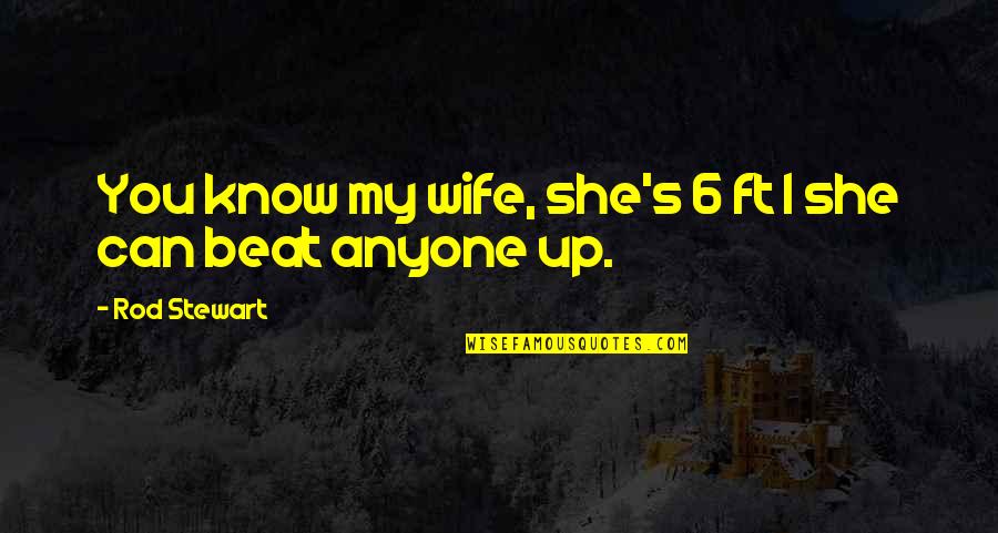 Ocbd Quotes By Rod Stewart: You know my wife, she's 6 ft 1