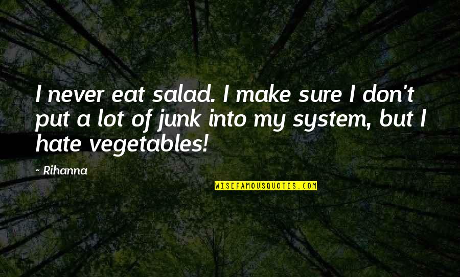 Occasion And Celebration Quotes By Rihanna: I never eat salad. I make sure I