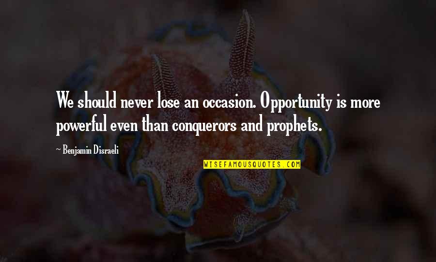 Occasion Quotes By Benjamin Disraeli: We should never lose an occasion. Opportunity is