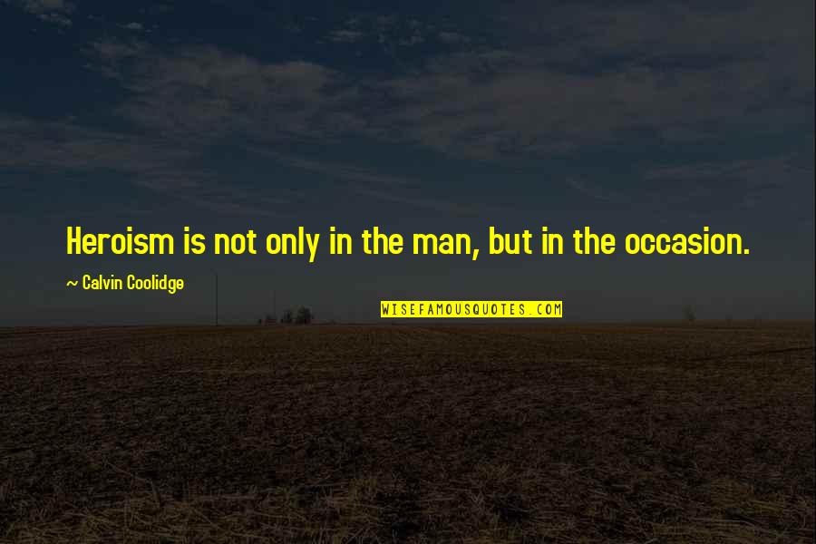 Occasion Quotes By Calvin Coolidge: Heroism is not only in the man, but