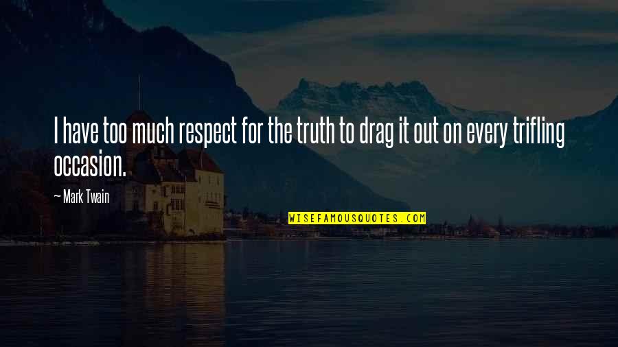 Occasion Quotes By Mark Twain: I have too much respect for the truth