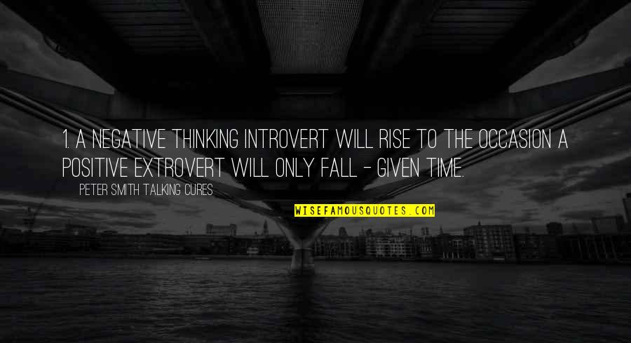 Occasion Quotes By Peter SMith Talking Cures: 1. A negative thinking introvert will rise to