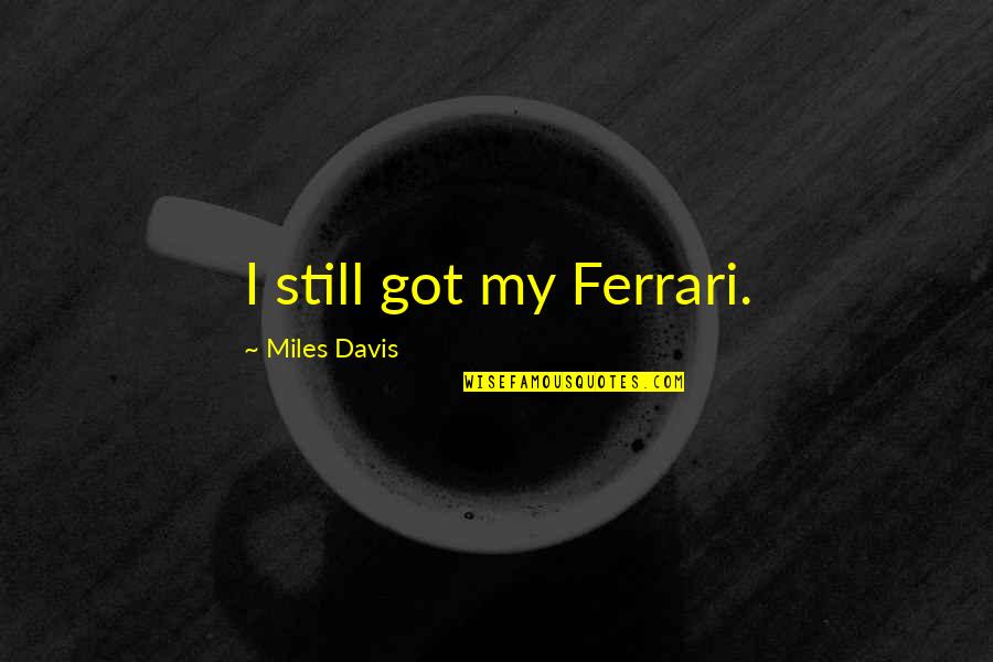 Occasional Chairs Quotes By Miles Davis: I still got my Ferrari. Occasional Chairs Quotes By Miles Davis: I still got my Ferrari.