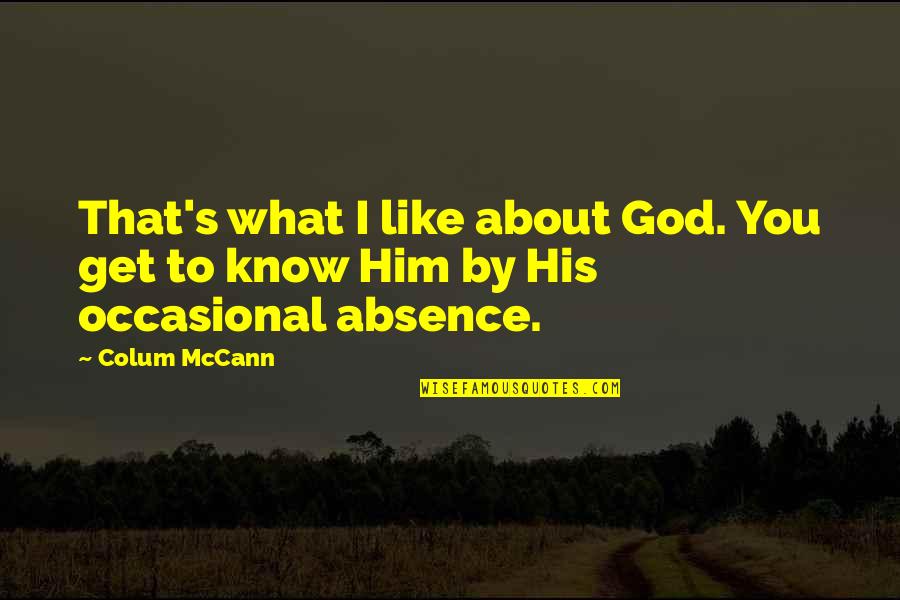 Occasional Quotes By Colum McCann: That's what I like about God. You get
