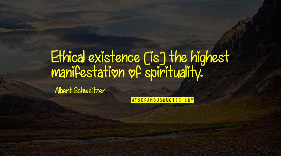 Occasionally Yours Quotes By Albert Schweitzer: Ethical existence [is] the highest manifestation of spirituality.