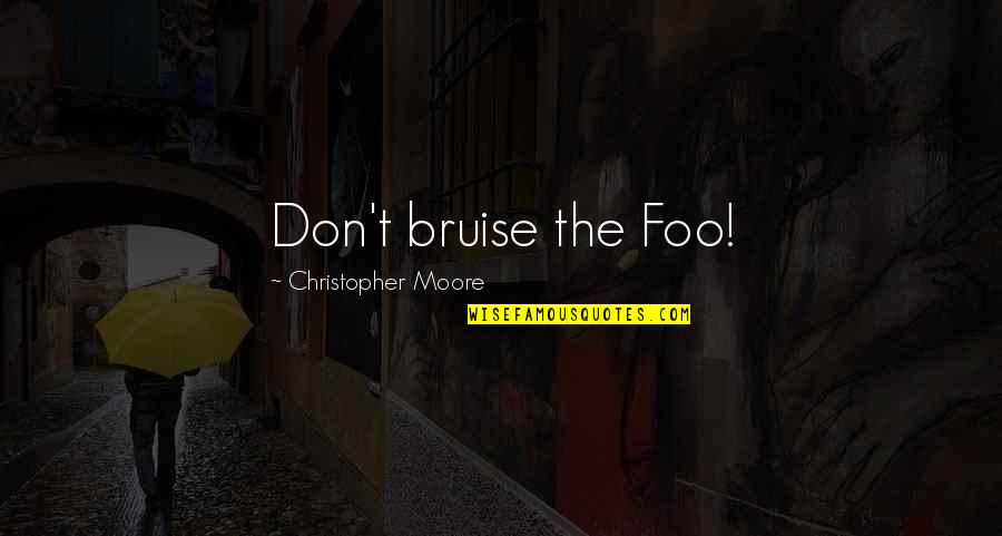 Occasioneel Quotes By Christopher Moore: Don't bruise the Foo!