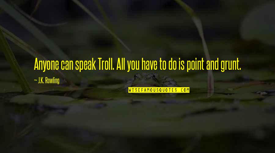 Occasioneel Quotes By J.K. Rowling: Anyone can speak Troll. All you have to