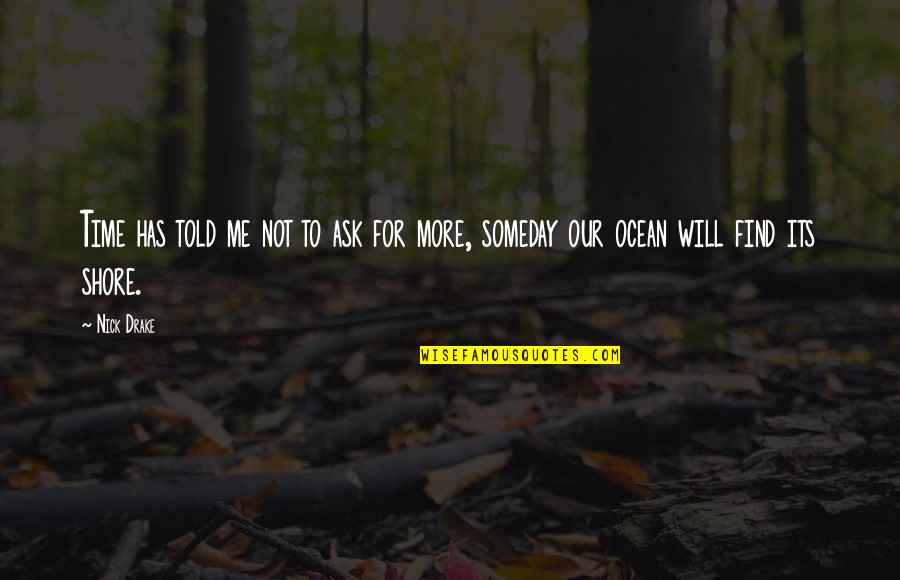 Occasioneel Quotes By Nick Drake: Time has told me not to ask for
