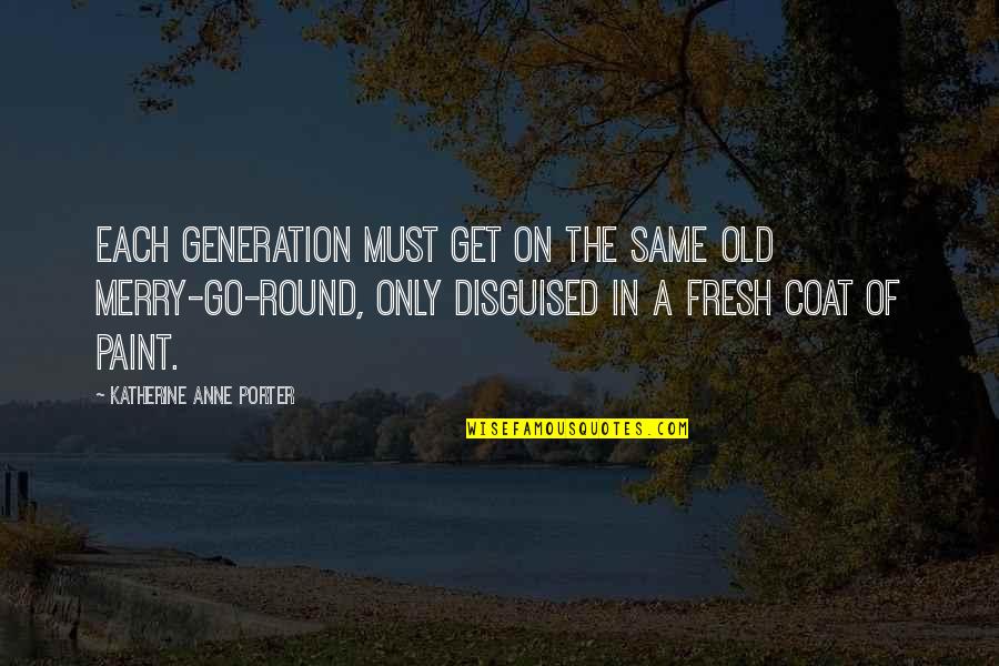 Occasionette Quotes By Katherine Anne Porter: Each generation must get on the same old Occasionette Quotes By Katherine Anne Porter: Each generation must get on the same old