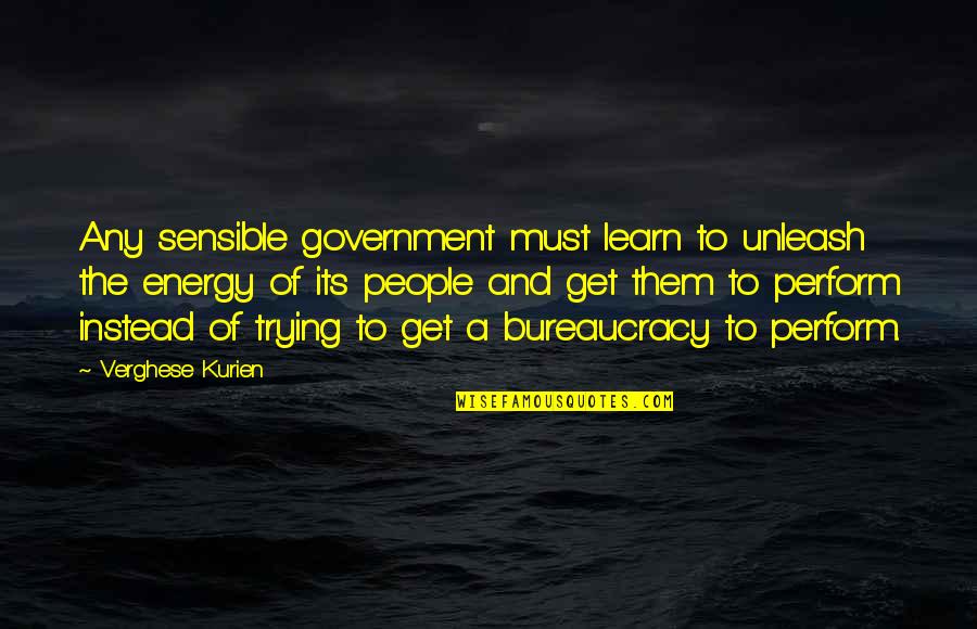 Occasionette Quotes By Verghese Kurien: Any sensible government must learn to unleash the Occasionette Quotes By Verghese Kurien: Any sensible government must learn to unleash the