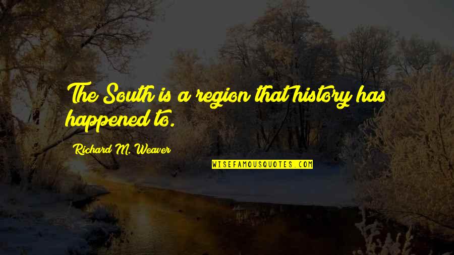 Occasioning Quotes By Richard M. Weaver: The South is a region that history has