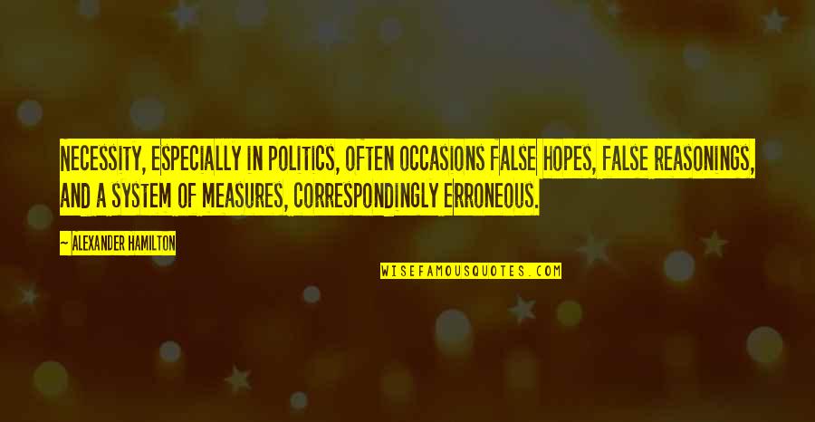 Occasions Quotes By Alexander Hamilton: Necessity, especially in politics, often occasions false hopes,