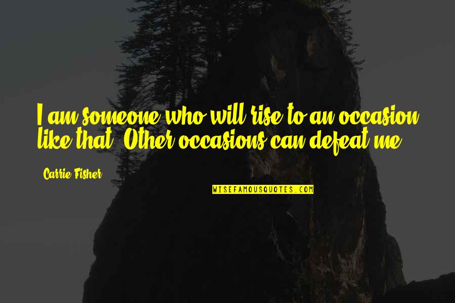 Occasions Quotes By Carrie Fisher: I am someone who will rise to an