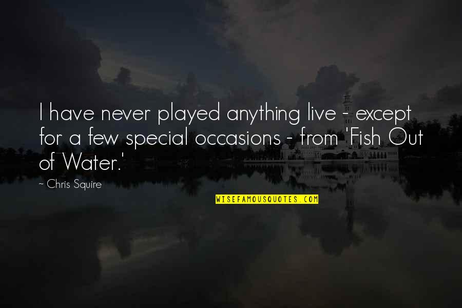 Occasions Quotes By Chris Squire: I have never played anything live - except