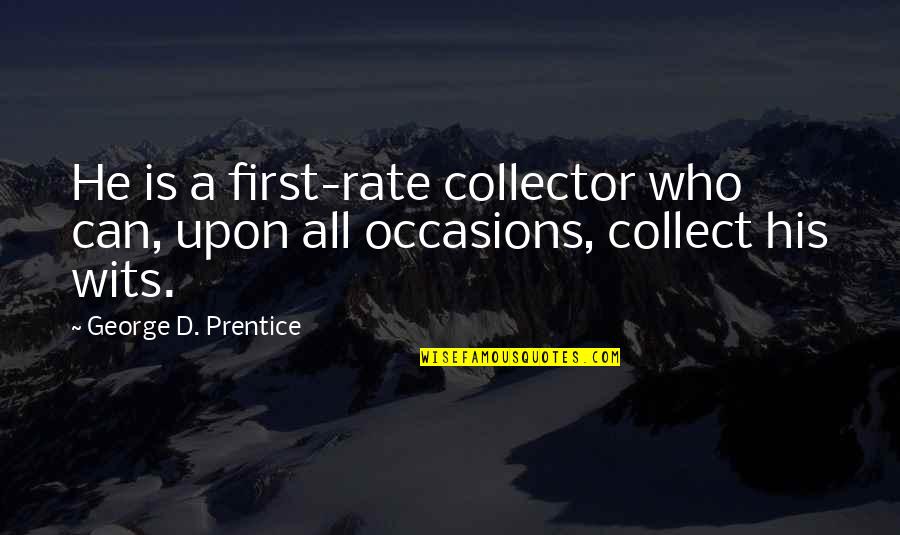 Occasions Quotes By George D. Prentice: He is a first-rate collector who can, upon