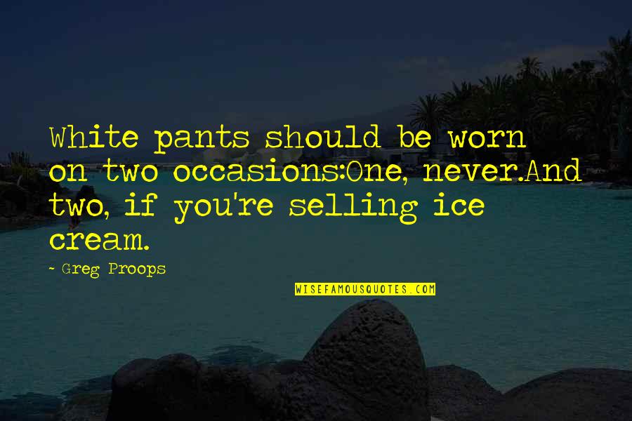 Occasions Quotes By Greg Proops: White pants should be worn on two occasions:One,