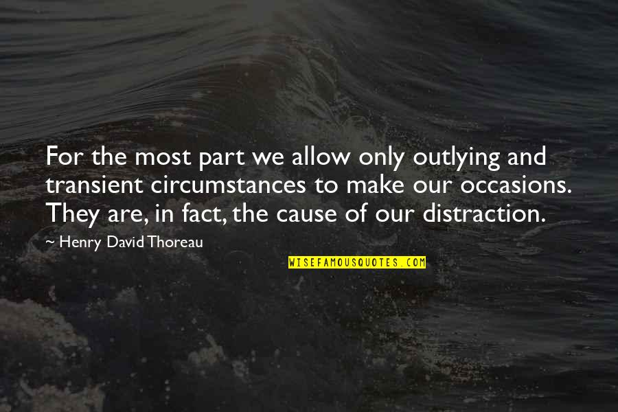 Occasions Quotes By Henry David Thoreau: For the most part we allow only outlying