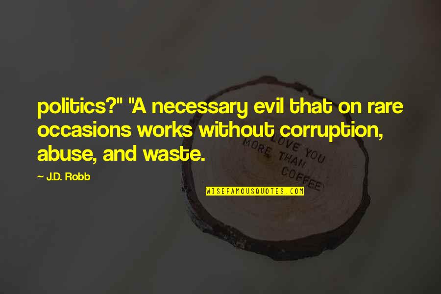 Occasions Quotes By J.D. Robb: politics?" "A necessary evil that on rare occasions